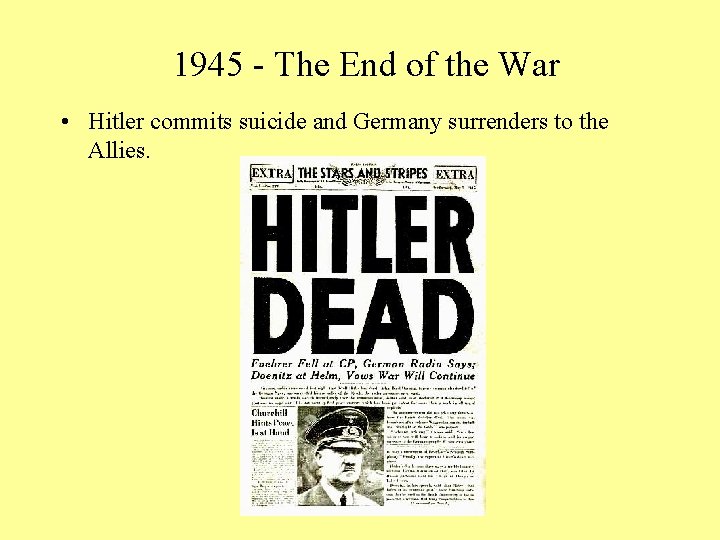 1945 - The End of the War • Hitler commits suicide and Germany surrenders