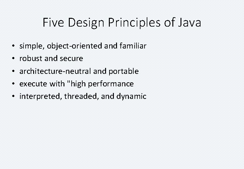 Five Design Principles of Java • simple, object-oriented and familiar • robust and secure