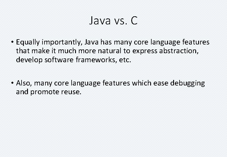 Java vs. C • Equally importantly, Java has many core language features that make