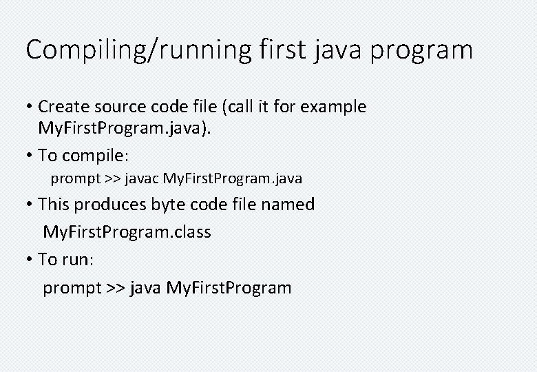 Compiling/running first java program • Create source code file (call it for example My.