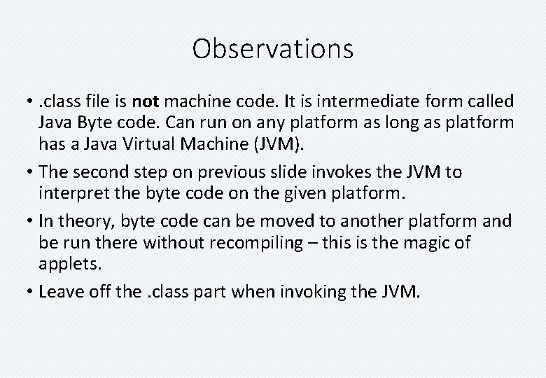 Observations • . class file is not machine code. It is intermediate form called