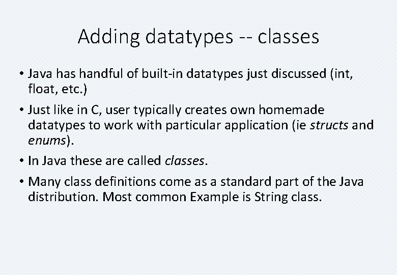 Adding datatypes -- classes • Java has handful of built-in datatypes just discussed (int,