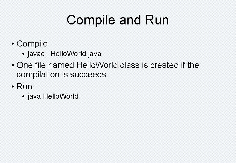 Compile and Run • Compile • javac Hello. World. java • One file named