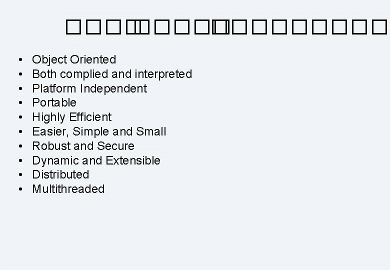 ����� • • • Object Oriented Both complied and interpreted Platform Independent Portable Highly