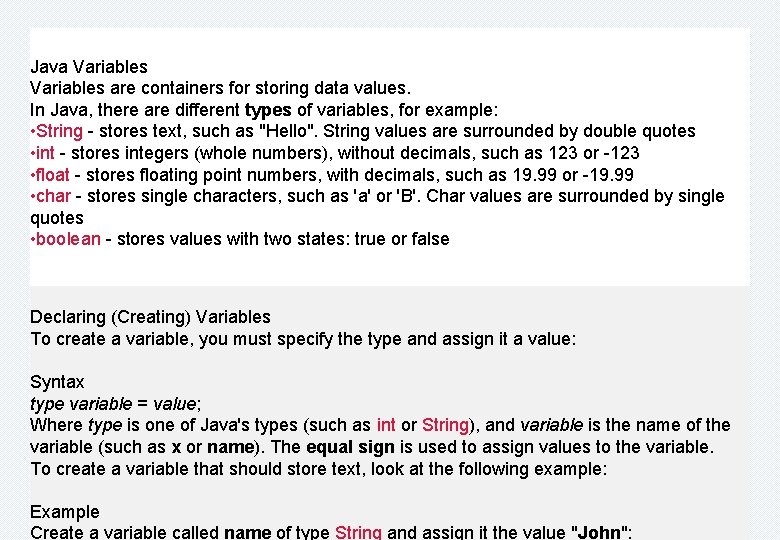 Java Variables are containers for storing data values. In Java, there are different types
