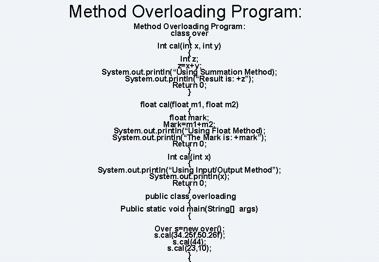 Method Overloading Program: class over { Int cal(int x, int y) { Int z;