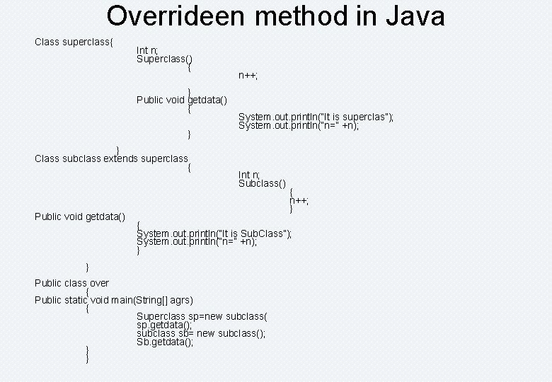 Overrideen method in Java Class superclass{ Int n; Superclass() { } Public void getdata()