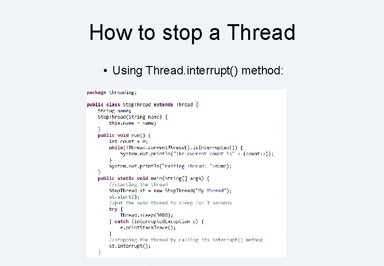 How to stop a Thread • Using Thread. interrupt() method: 