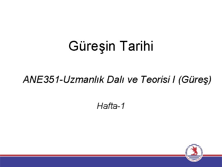 Güreşin Tarihi ANE 351 -Uzmanlık Dalı ve Teorisi I (Güreş) Hafta-1 