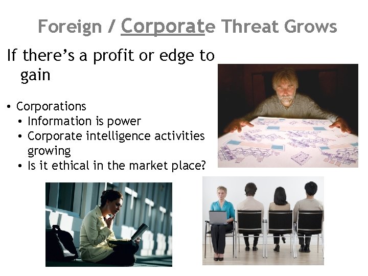 Foreign / Corporate Threat Grows If there’s a profit or edge to gain •