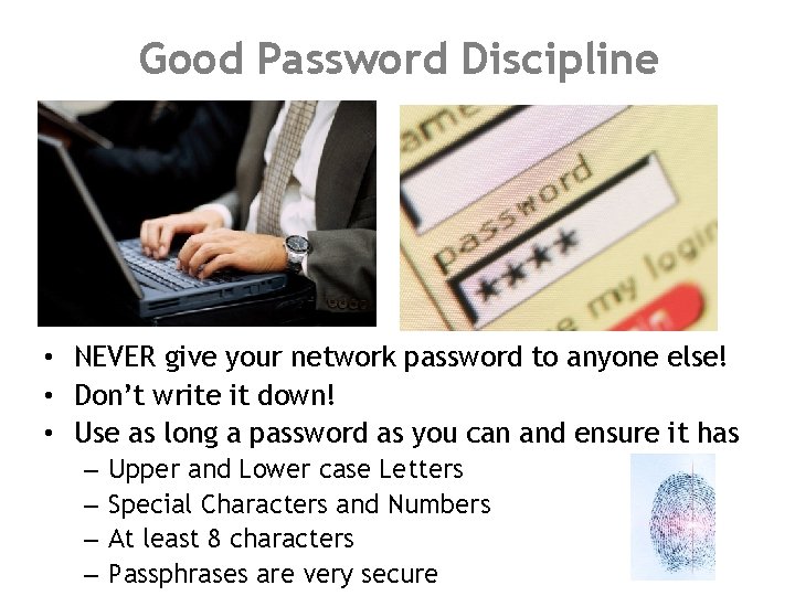 Good Password Discipline • NEVER give your network password to anyone else! • Don’t