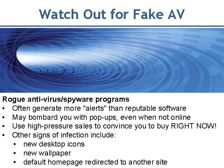 Watch Out for Fake AV Rogue anti-virus/spyware programs • Often generate more "alerts" than