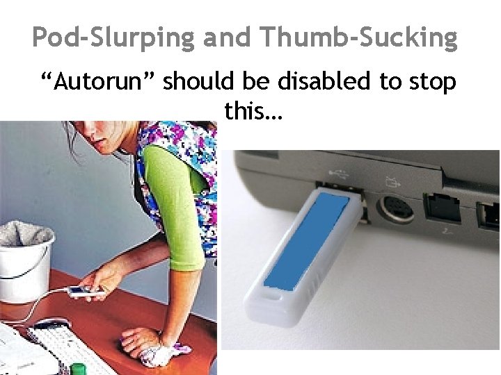 Pod-Slurping and Thumb-Sucking “Autorun” should be disabled to stop this… 