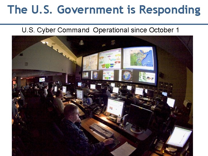 The U. S. Government is Responding U. S. Cyber Command Operational since October 1