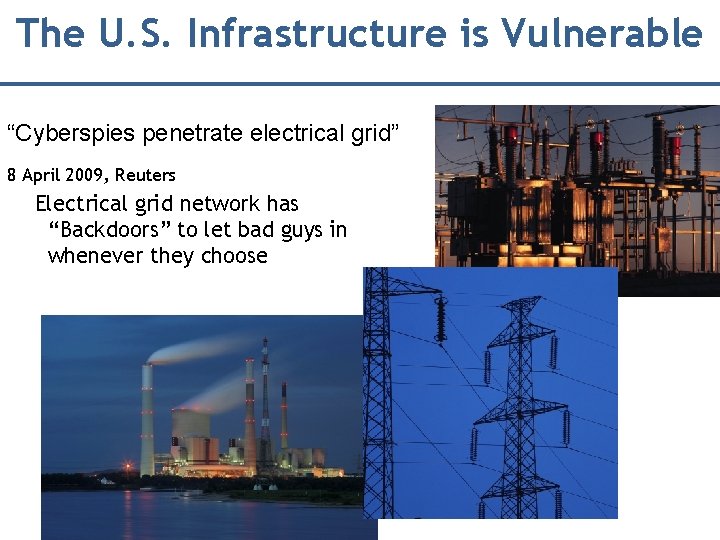 The U. S. Infrastructure is Vulnerable “Cyberspies penetrate electrical grid” 8 April 2009, Reuters