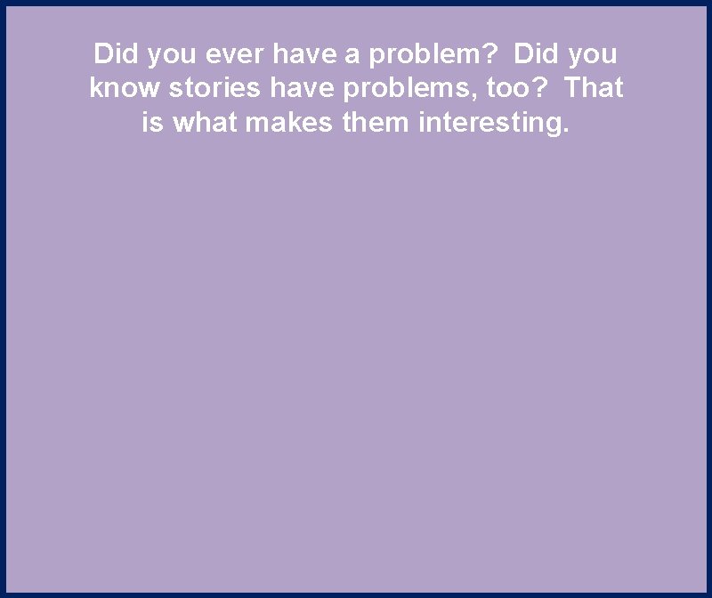 Did you ever have a problem? Did you know stories have problems, too? That