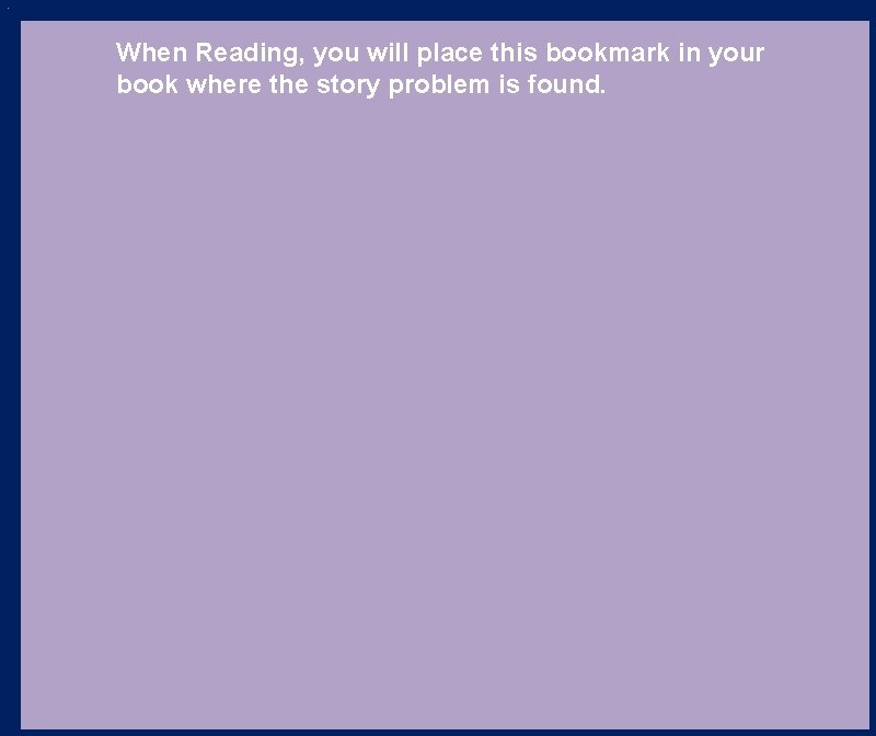 When Reading, you will place this bookmark in your book where the story problem