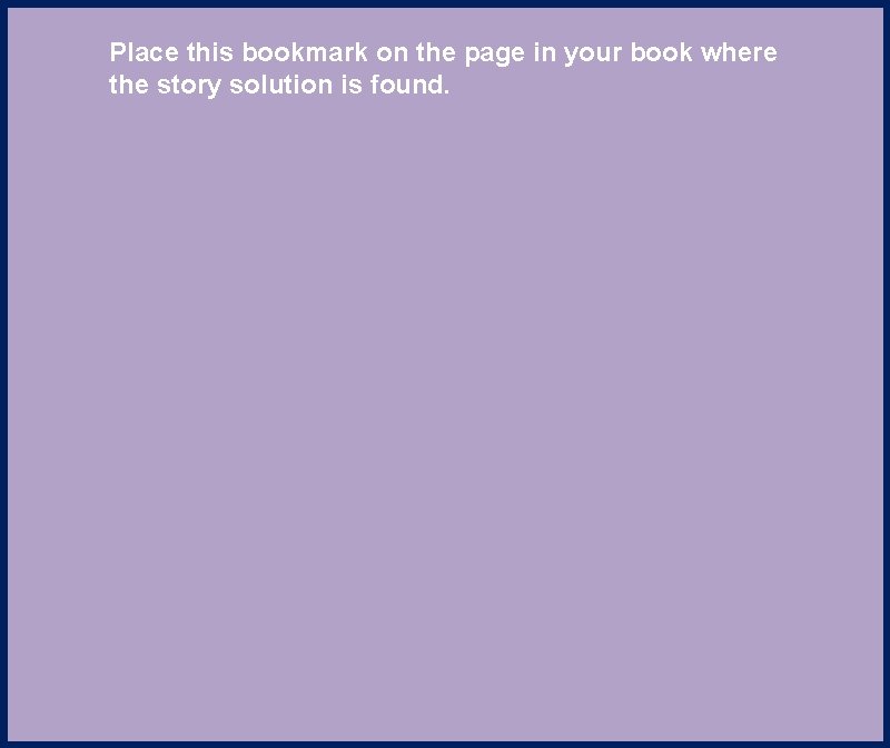 Place this bookmark on the page in your book where the story solution is