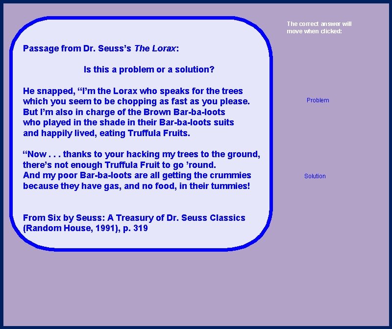 The correct answer will move when clicked: Passage from Dr. Seuss’s The Lorax: Is