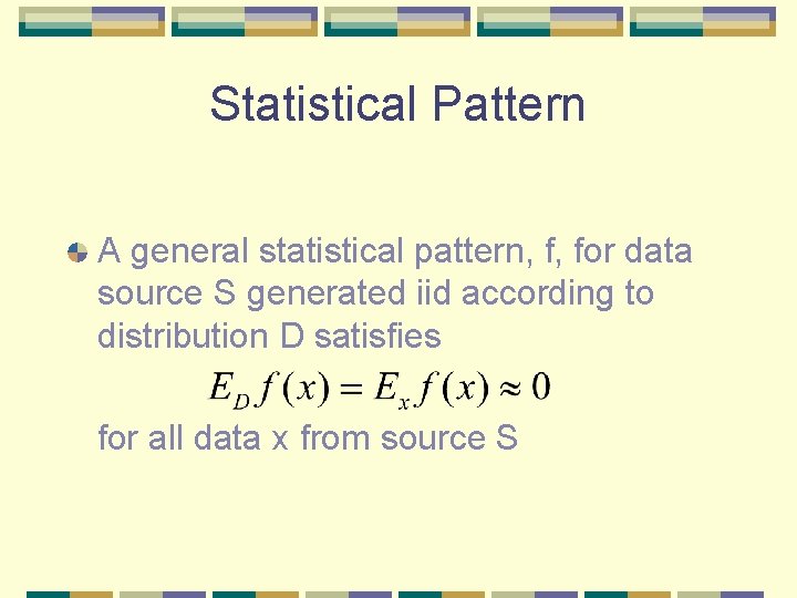 Statistical Pattern A general statistical pattern, f, for data source S generated iid according Statistical Pattern A general statistical pattern, f, for data source S generated iid according
