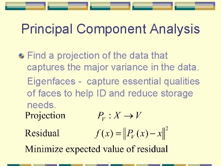 Principal Component Analysis Find a projection of the data that captures the major variance Principal Component Analysis Find a projection of the data that captures the major variance