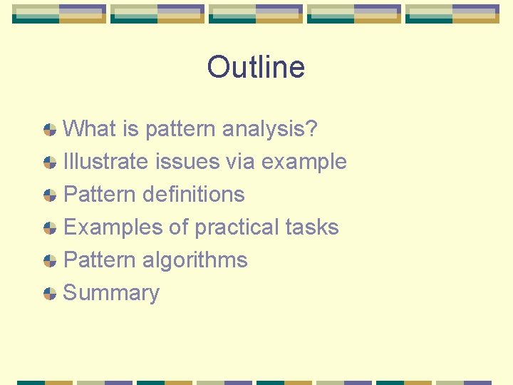 Outline What is pattern analysis? Illustrate issues via example Pattern definitions Examples of practical Outline What is pattern analysis? Illustrate issues via example Pattern definitions Examples of practical