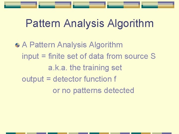 Pattern Analysis Algorithm A Pattern Analysis Algorithm input = finite set of data from Pattern Analysis Algorithm A Pattern Analysis Algorithm input = finite set of data from