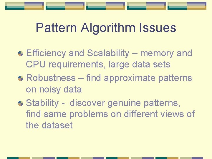 Pattern Algorithm Issues Efficiency and Scalability – memory and CPU requirements, large data sets Pattern Algorithm Issues Efficiency and Scalability – memory and CPU requirements, large data sets