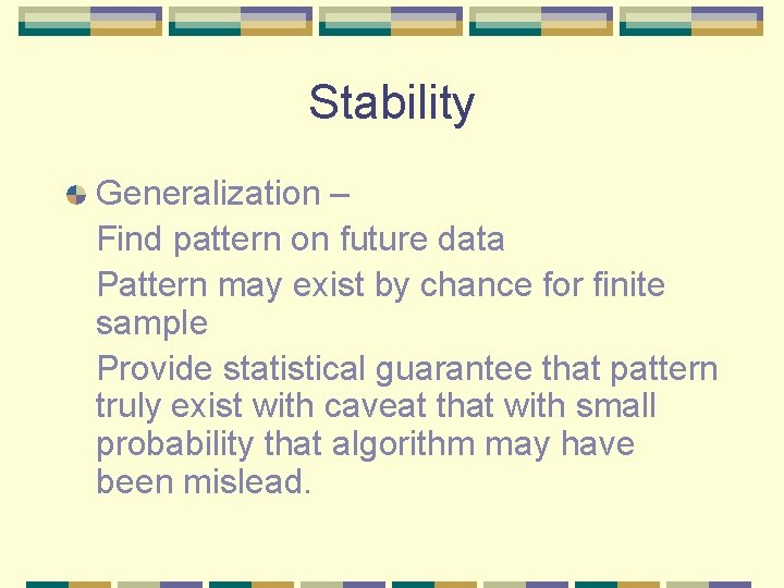 Stability Generalization – Find pattern on future data Pattern may exist by chance for Stability Generalization – Find pattern on future data Pattern may exist by chance for