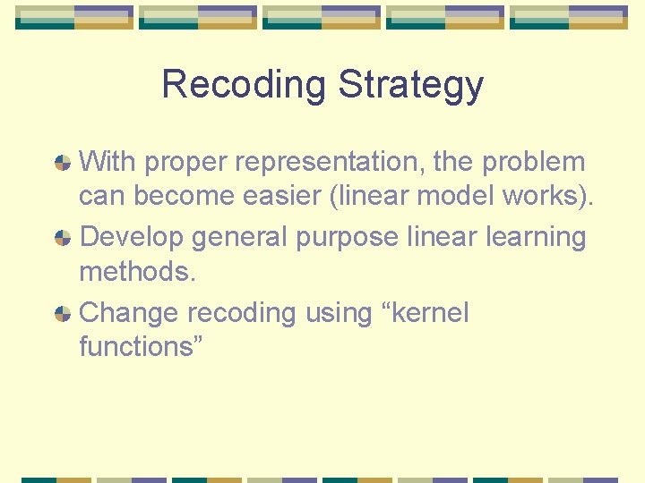 Recoding Strategy With proper representation, the problem can become easier (linear model works). Develop Recoding Strategy With proper representation, the problem can become easier (linear model works). Develop