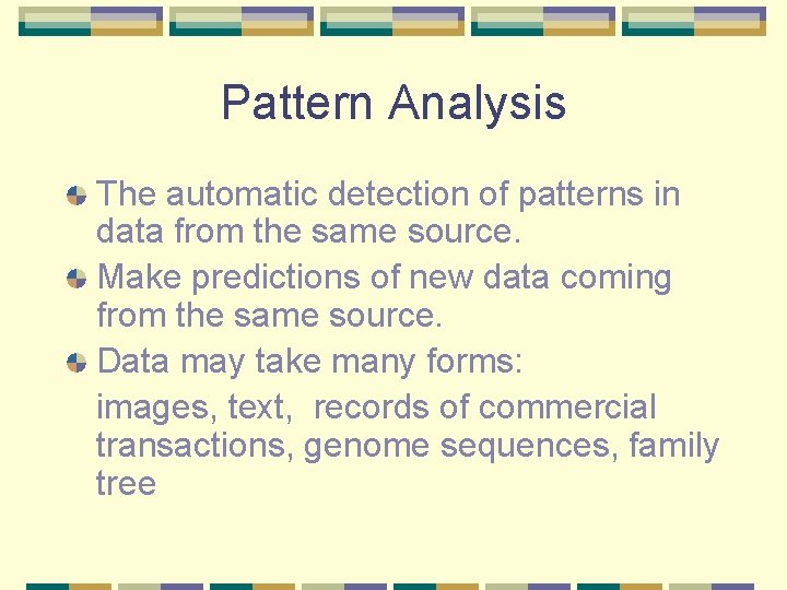 Pattern Analysis The automatic detection of patterns in data from the same source. Make Pattern Analysis The automatic detection of patterns in data from the same source. Make