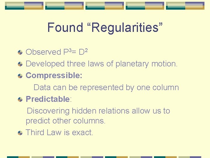 Found “Regularities” Observed P 3= D 2 Developed three laws of planetary motion. Compressible: Found “Regularities” Observed P 3= D 2 Developed three laws of planetary motion. Compressible: