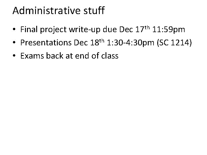 Administrative stuff • Final project write-up due Dec 17 th 11: 59 pm •