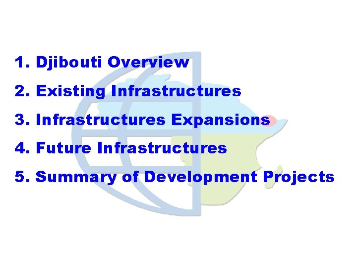 1. Djibouti Overview 2. Existing Infrastructures 3. Infrastructures Expansions 4. Future Infrastructures 5. Summary