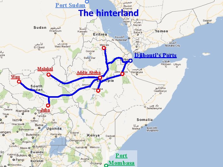 Port Sudan The hinterland Djibouti’s Ports Malakal Wau Addis Abeba Juba Port Mombasa 