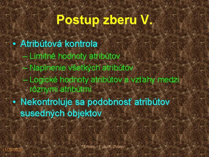 Postup zberu V. • Atribútová kontrola – Limitné hodnoty atribútov – Naplnenie všetkých atribútov