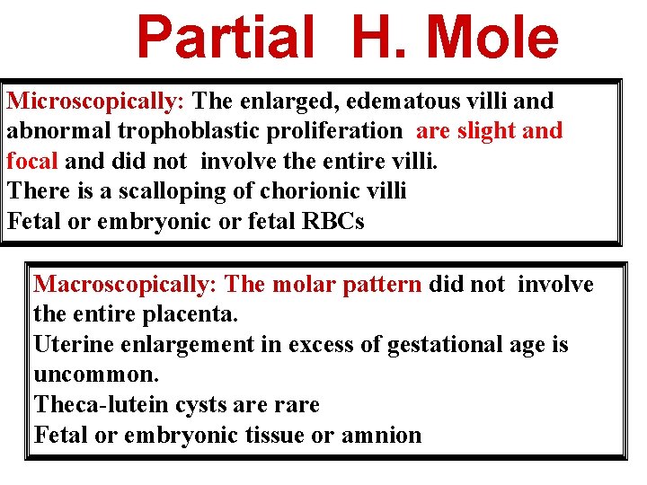 Partial H. Mole Microscopically: The enlarged, edematous villi and abnormal trophoblastic proliferation are slight