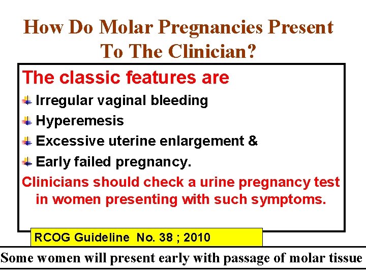 How Do Molar Pregnancies Present To The Clinician? The classic features are Irregular vaginal