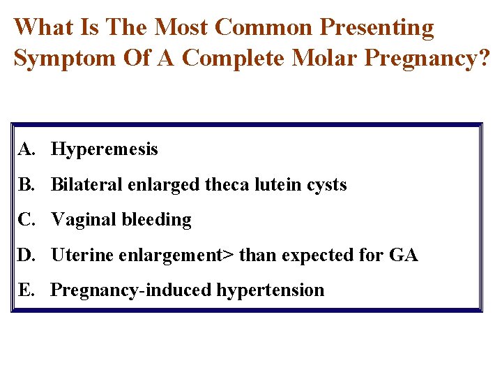 What Is The Most Common Presenting Symptom Of A Complete Molar Pregnancy? A. Hyperemesis