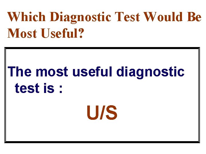 Which Diagnostic Test Would Be Most Useful? The most useful diagnostic test is :