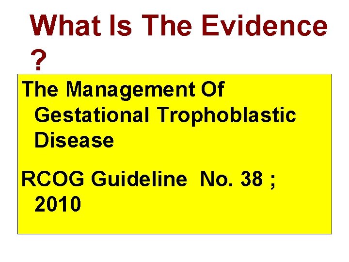 What Is The Evidence ? The Management Of Gestational Trophoblastic Disease RCOG Guideline No.
