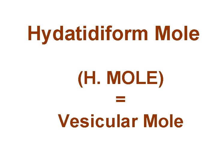 Hydatidiform Mole - (H. MOLE) = Vesicular Mole 