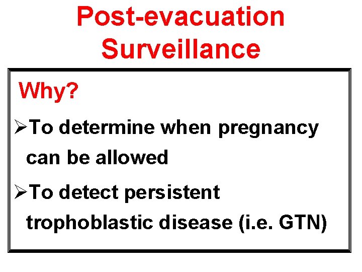 Post-evacuation Surveillance Why? ØTo determine when pregnancy can be allowed ØTo detect persistent trophoblastic