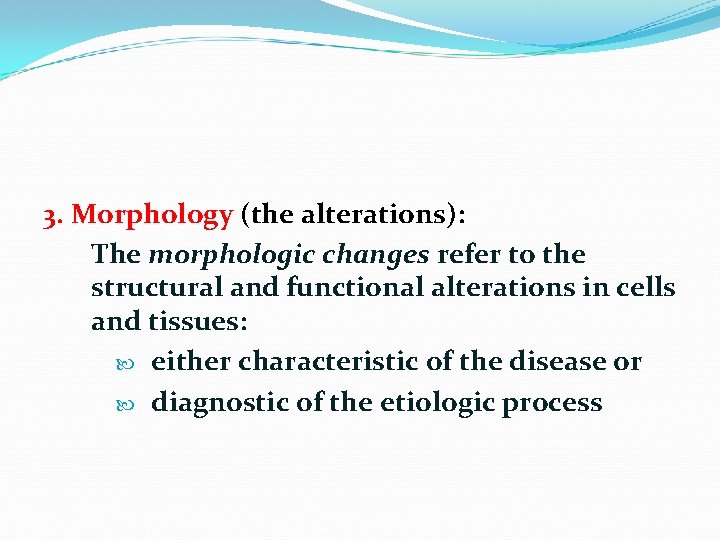 3. Morphology (the alterations): The morphologic changes refer to the structural and functional alterations