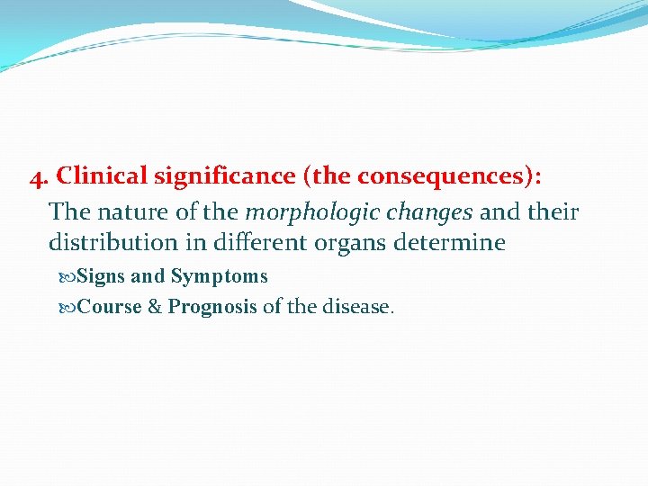 4. Clinical significance (the consequences): The nature of the morphologic changes and their distribution