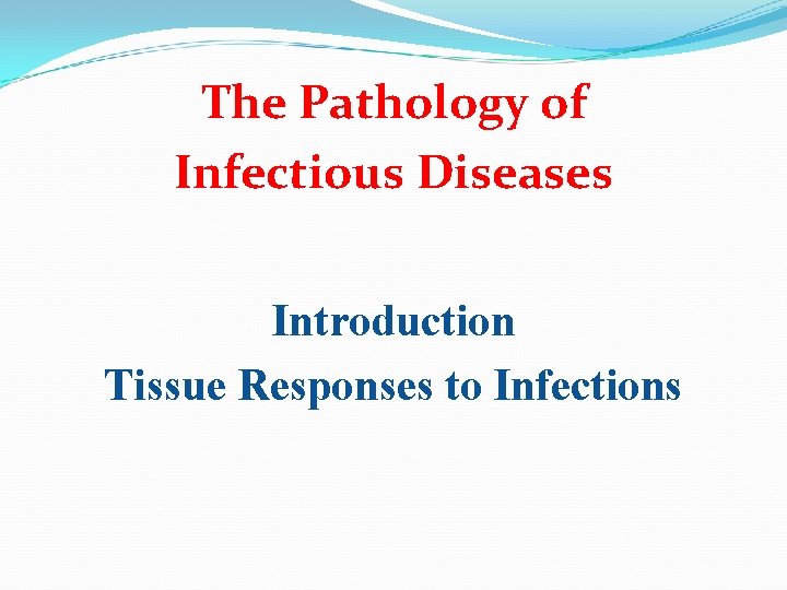 The Pathology of Infectious Diseases Introduction Tissue Responses to Infections 