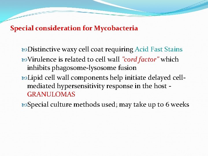 Special consideration for Mycobacteria Distinctive waxy cell coat requiring Acid Fast Stains Virulence is