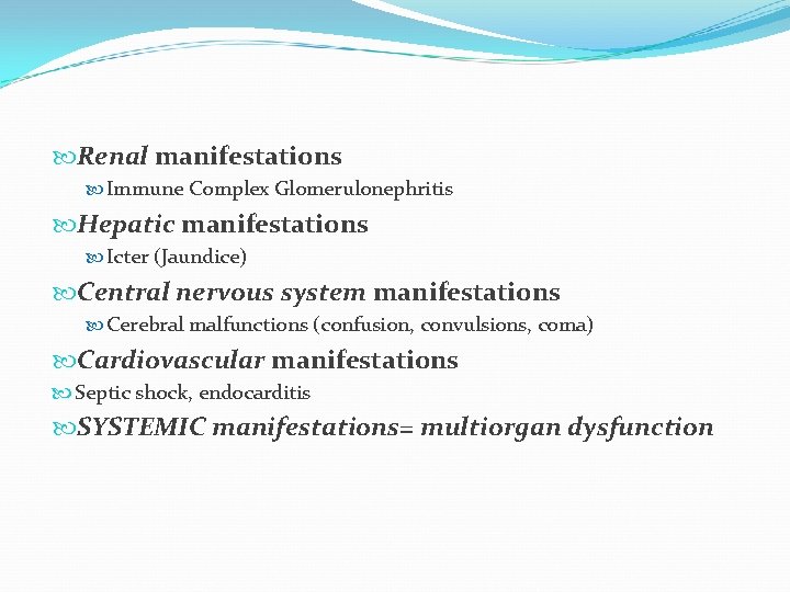  Renal manifestations Immune Complex Glomerulonephritis Hepatic manifestations Icter (Jaundice) Central nervous system manifestations