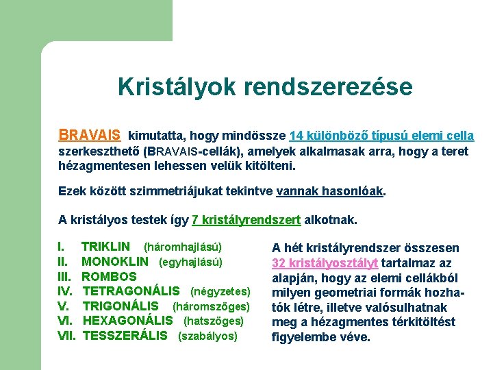 Kristályok rendszerezése BRAVAIS kimutatta, hogy mindössze 14 különböző típusú elemi cella szerkeszthető (BRAVAIS-cellák), amelyek