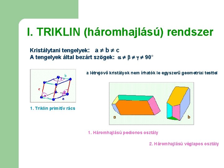 I. TRIKLIN (háromhajlású) rendszer Kristálytani tengelyek: a b c A tengelyek által bezárt szögek: